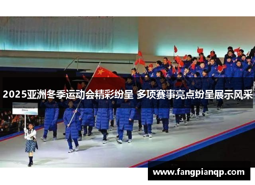 2025亚洲冬季运动会精彩纷呈 多项赛事亮点纷呈展示风采 2025亚洲冬季运动会精彩纷呈 多项赛事亮点纷呈展示风采
