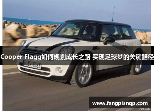 Cooper Flagg如何规划成长之路 实现足球梦的关键路径 Cooper Flagg如何规划成长之路 实现足球梦的关键路径