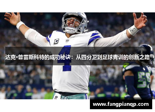 达克·普雷斯科特的成功秘诀:从四分卫到足球青训的创新之路 达克·普雷斯科特的成功秘诀:从四分卫到足球青训的创新之路