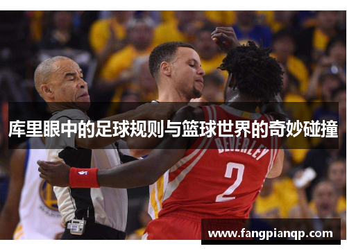 库里眼中的足球规则与篮球世界的奇妙碰撞 库里眼中的足球规则与篮球世界的奇妙碰撞