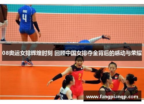 08奥运女排辉煌时刻 回顾中国女排夺金背后的感动与荣耀 08奥运女排辉煌时刻 回顾中国女排夺金背后的感动与荣耀